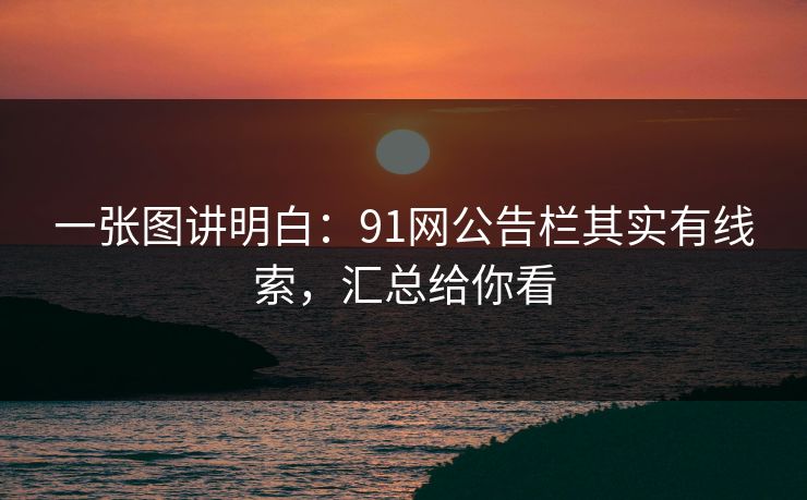 一张图讲明白：91网公告栏其实有线索，汇总给你看